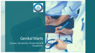 GenitalWarts
Causes, Symptoms, Preventions &
Treatment.
 