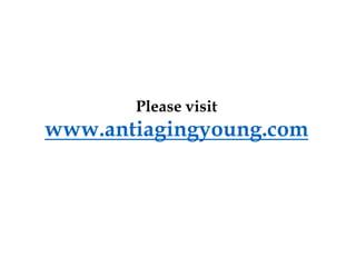 Please visit
www.antiagingyoung.com
 
