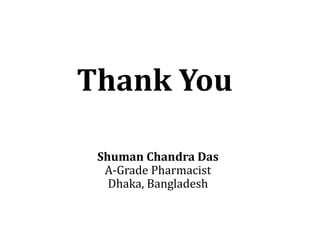 Thank You
Shuman Chandra Das
A-Grade Pharmacist
Dhaka, Bangladesh
 