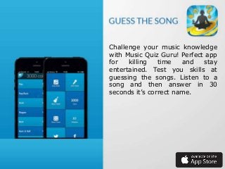 Challenge your music knowledge
with Music Quiz Guru! Perfect app
for
killing
time
and
stay
entertained. Test you skills at
guessing the songs. Listen to a
song and then answer in 30
seconds it’s correct name.

 