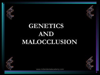 GENETICSGENETICS
ANDAND
MALOCCLUSIONMALOCCLUSION
www.indiandentalacademy.com
 