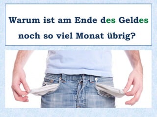 des Nomen+ s
meines Nomen+ s
Genitiv
Maskuline und Neutrale Nomen
 