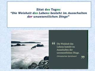 Zitat d___ Tag___:
“Die Weisheit d___ Lebens
besteht im Ausschalten
der unwesentlichen Dinge”
es es
es
 