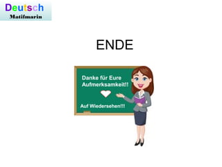 Deutsch
Matifmarin
ENDE
Danke für Eure
Aufmerksamkeit!!
Auf Wiedersehen!!!
 