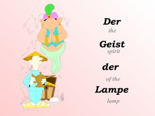 Der
the

Geist
spirit

der
of the

Lampe
lamp

 
