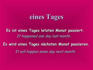 eines Tages
Es ist eines Tages letzten Monat passiert.
It happened one day last month.
Es wird eines Tages nächsten Monat passieren.
It will happen some day next month.

 