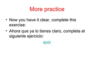 More practice Now you have it clear, complete this exercise: Ahora que ya lo tienes claro, completa el siguiente ejercicio: quiz 