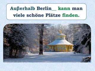 Auβerhalb Berlin__ kann man
viele schöne Plätze finden.
 
