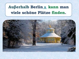 Auβerhalb Berlin__ kann man
viele schöne Plätze finden.
s
 