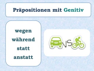 Präpositionen mit Genitiv
wegen
während
statt
anstatt
 