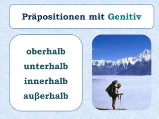 Präpositionen mit Genitiv
oberhalb
unterhalb
innerhalb
auβerhalb
 