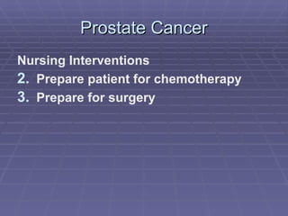 Prostate Cancer Nursing Interventions Prepare patient for chemotherapy Prepare for surgery 
