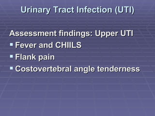 Urinary Tract Infection (UTI) Assessment findings: Upper UTI Fever and CHIILS Flank pain Costovertebral angle tenderness 