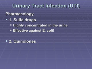 Urinary Tract Infection (UTI) Pharmacology 1. Sulfa drugs Highly concentrated in the urine Effective against E. coli! 2. Quinolones 