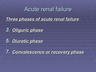 Acute renal failure Three phases of acute renal failure Oliguric phase Diuretic phase Convalescence or recovery phase 