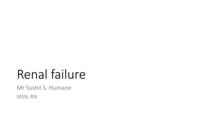 Renal failure
Mr Sushil S. Humane
MSN, RN
 