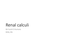Renal calculi
Mr Sushil S Humane
MSN, RN
 