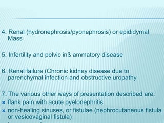 4. Renal (hydronephrosis/pyonephrosis) or epididymal
Mass
5. Infertility and pelvic inß ammatory disease
6. Renal failure ...
