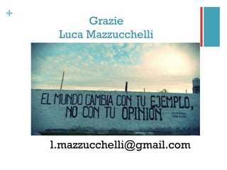 +
Grazie
Luca Mazzucchelli
l.mazzucchelli@gmail.com
 