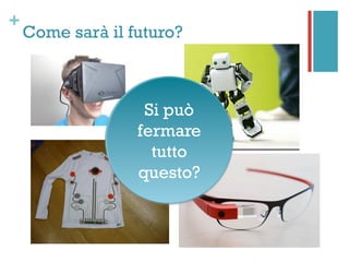 +
Come sarà il futuro?
Si può
fermare
tutto
questo?
 