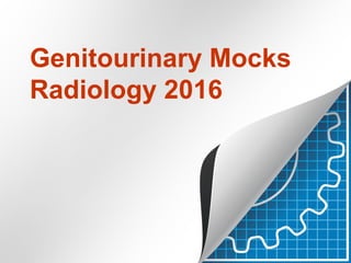 Genitourinary Mocks
Radiology 2016
 