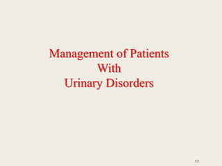 123
Management of Patients
With
Urinary Disorders
 
