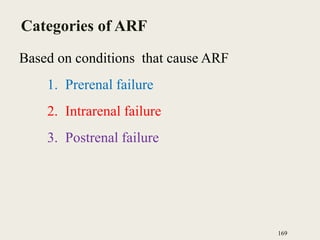 Categories of ARF
Based on conditions that cause ARF
1. Prerenal failure
2. Intrarenal failure
3. Postrenal failure
169
 