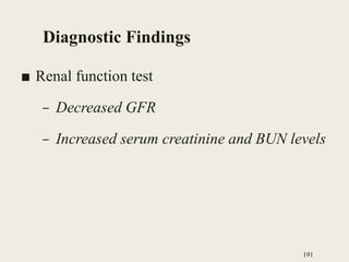 Diagnostic Findings
■ Renal function test
– Decreased GFR
– Increased serum creatinine and BUN levels
191
 