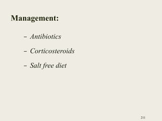 Management:
– Antibiotics
– Corticosteroids
– Salt free diet
211
 