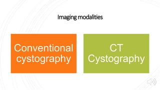 Imagingmodalities
Conventional
cystography
CT
Cystography
 
