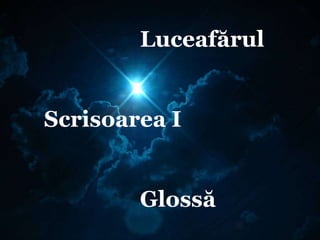 Luceafărul
• Luceafărul
• Scrisoarea I
• Glosă
   Scrisoarea I


                 Glossă
 