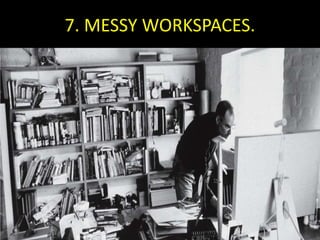 7. MESSY WORKSPACES.
 