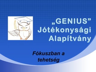 „GENIUS”
 Jótékonysági
   Alapítvány
Fókuszban a
  tehetség
 
