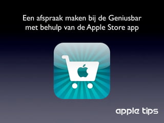 Een afspraak maken bij de Geniusbar
 met behulp van de Apple Store app
 