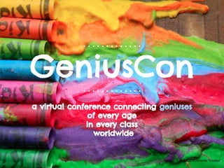 . . . . . . . . . . . . .
GeniusCon. . . . . . . . . . . . .
a virtual conference connecting geniuses
of every age
in every class
worldwide
flickrCC RCabanilla “Untitled”
 