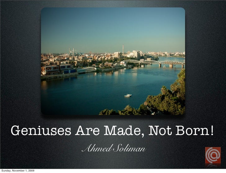 Geniuses are made, not born