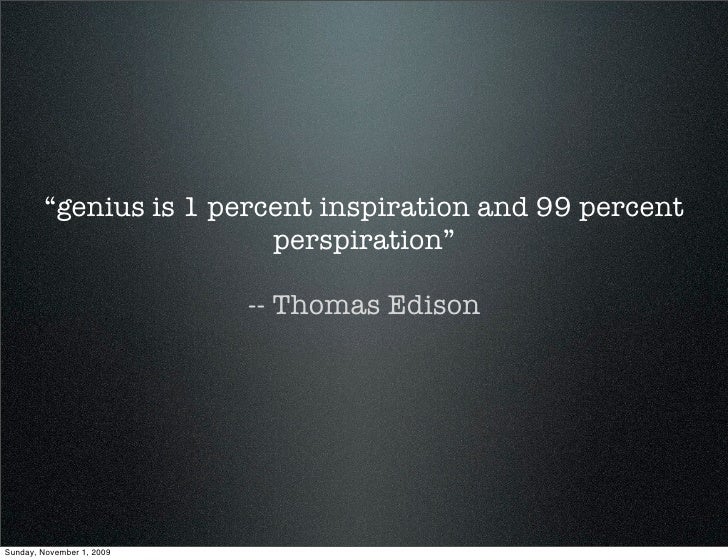genius is 1 percent inspiration and 99 percent perspiration Famous quotes with keyword genius is 90 percent perspiration and 10 percent inspiration albert einstein sayings about genius is 90 percent perspiration and 10 percent inspiration albert einstein. genius is 1 percent inspiration and 99 percent perspiration Famous quotes with keyword genius is 90 percent perspiration and 10 percent inspiration albert einstein sayings about genius is 90 percent perspiration and 10 percent inspiration albert einstein.