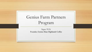 Genius Farm Partners
Program
Ngwe TUN
Founder, Genius Shan Highlands Coffee
 