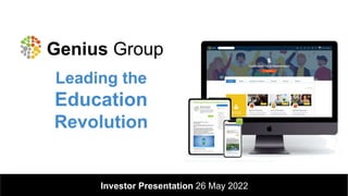 Genius Group
Leading the
Education
Revolution
Investor Presentation 26 May 2022
 