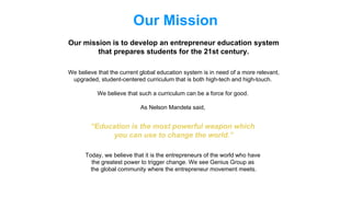 130k
Our Mission
Our mission is to develop an entrepreneur education system
that prepares students for the 21st century.
W...