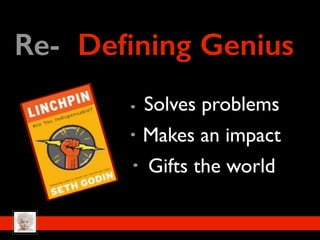 Deﬁning GeniusRe-
Solves problems
Makes an impact
Gifts the world
 