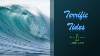 Terrific
Tides
By
Rumi Johnson
and
Carrie Chen

 