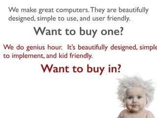 We make great computers.They are beautifully
designed, simple to use, and user friendly.
Want to buy one?
We do genius hour. It’s beautifully designed, simple
to implement, and kid friendly.
Want to buy in?
 