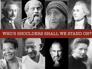 WHO’S SHOULDERS SHALL WE STAND ON?
 