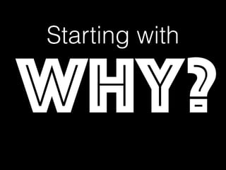 WHY?
Starting with
 