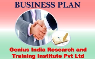 BUSINESS PLAN
Genius India Research and
Training Institute Pvt Ltd
 