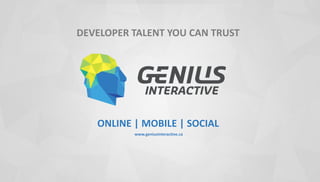 DEVELOPER TALENT YOU CAN TRUST
ONLINE | MOBILE | SOCIAL
www.geniusinteractive.ca
 