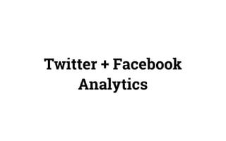 Twitter + Facebook
Analytics
 