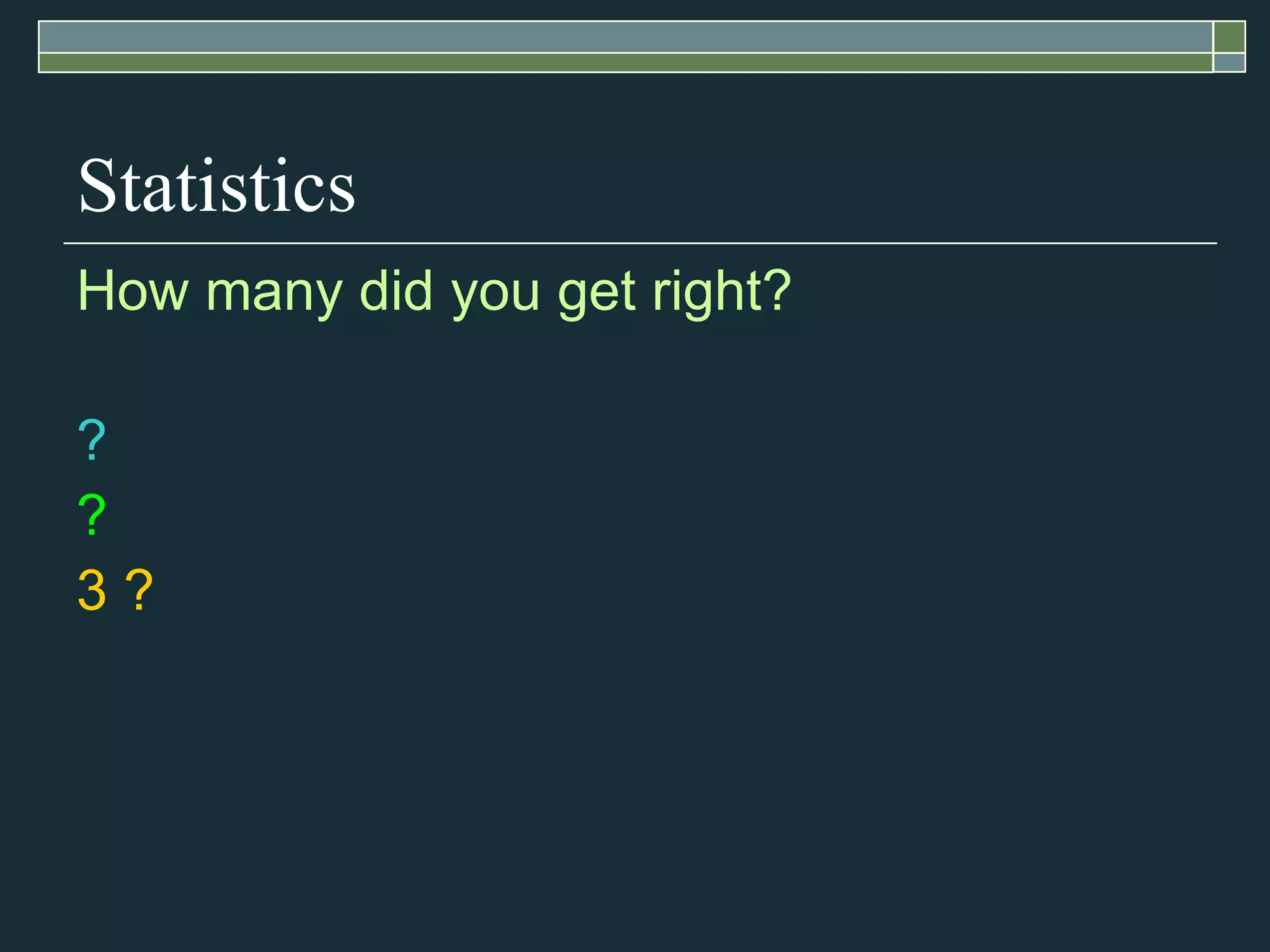 Statistics How many did you get right? ? ? 3 ? 