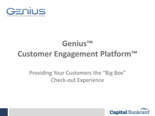 Genius™
Customer Engagement Platform™
Providing Your Customers the “Big Box”
Check-out Experience
 